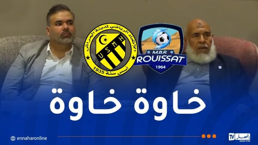 رسمياً.. إنهاء خلاف اتحاد الحراش والرويسات باتفاق بين طواهرية ولعروسي
